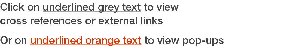 Click on underlined grey text to view cross references or external links Or on underlined orange text to view pop-ups