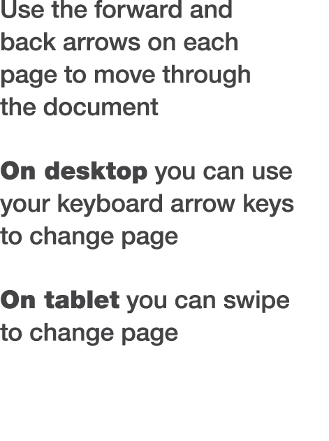 Use the forward and back arrows on each page to move through the document On desktop you can use your keyboard arrow    