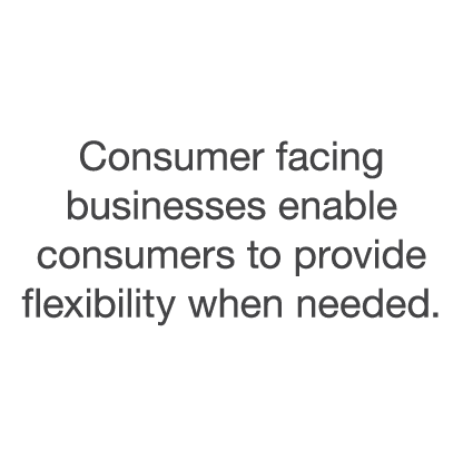 Consumer facing businesses enable consumers to provide flexibility when needed 