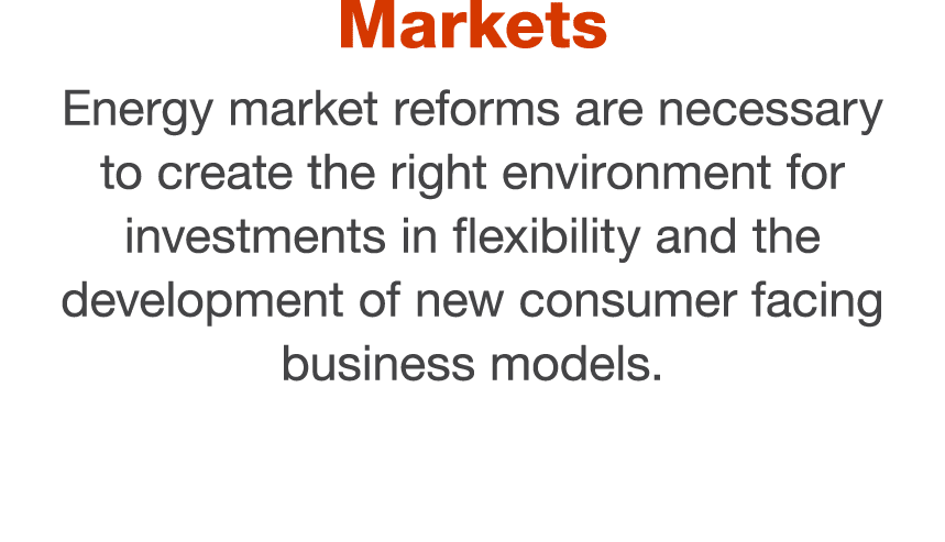 Markets Energy market reforms are necessary to create the right environment for investments in flexibility and the de   