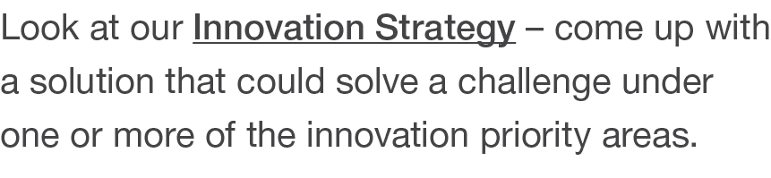 Look at our Innovation Strategy   come up with a solution that could solve a challenge under one or more of the inno   