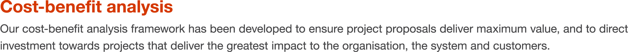 Cost-benefit analysis Our cost-benefit analysis framework has been developed to ensure project proposals deliver maxi   