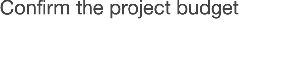 Confirm the project budget
