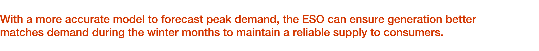 With a more accurate model to forecast peak demand, the ESO can ensure generation better matches demand during the wi...