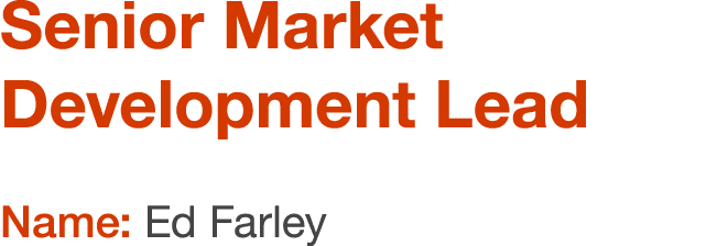 Senior Market Development Lead Name: Ed Farley
