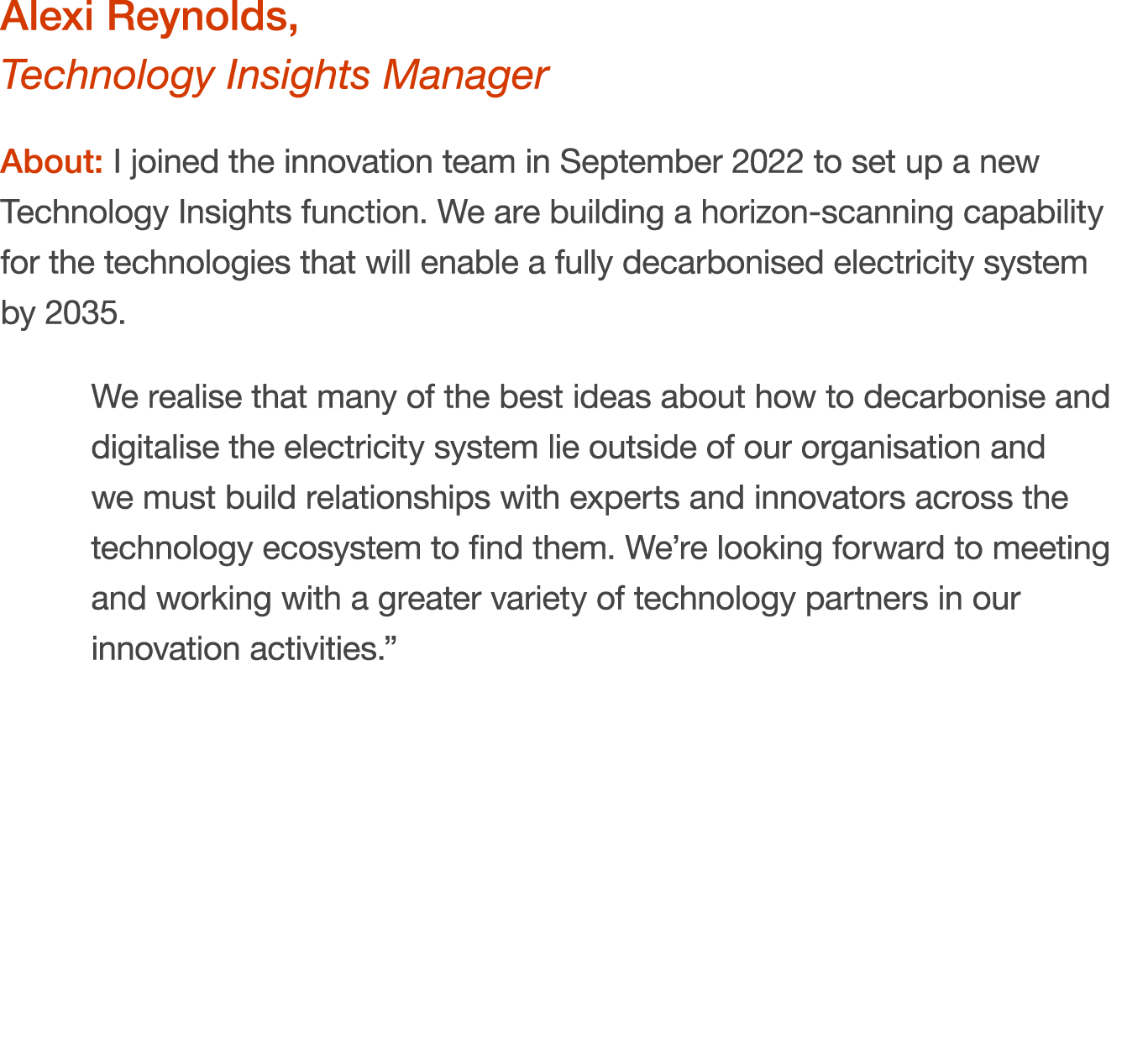 Alexi Reynolds, Technology Insights Manager About: I joined the innovation team in September 2022 to set up a new Tec...