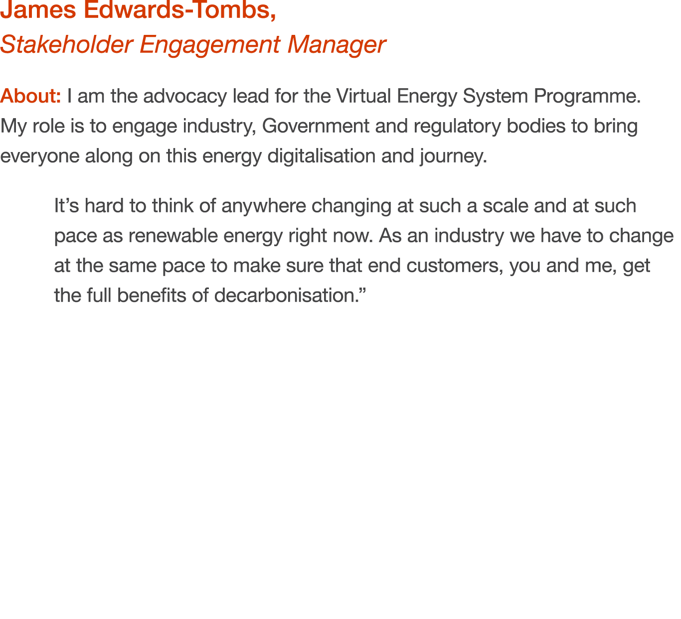 James Edwards Tombs, Stakeholder Engagement Manager About: I am the advocacy lead for the Virtual Energy System Progr...