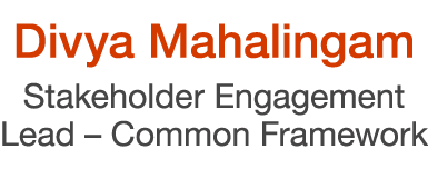 Divya Mahalingam Stakeholder Engagement Lead – Common Framework