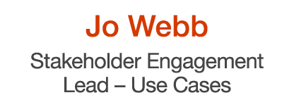Jo Webb Stakeholder Engagement Lead – Use Cases