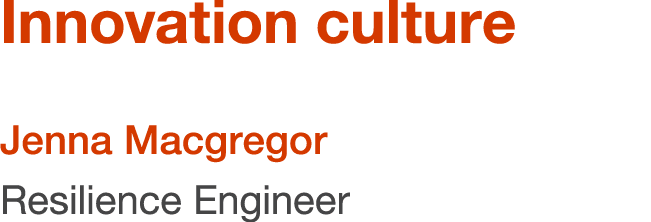 Innovation culture Jenna Macgregor Resilience Engineer