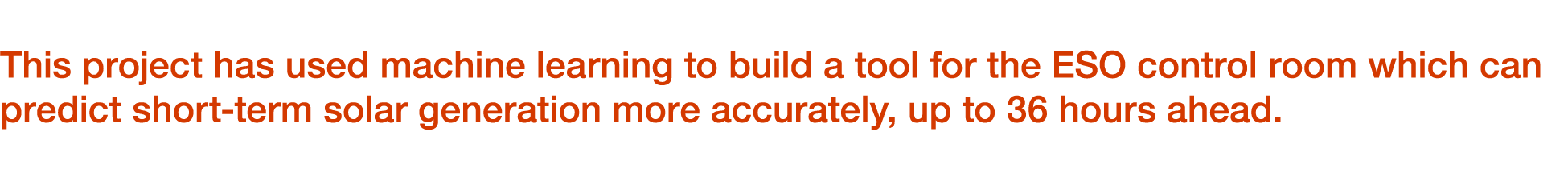 This project has used machine learning to build a tool for the ESO control room which can predict short term solar ge...