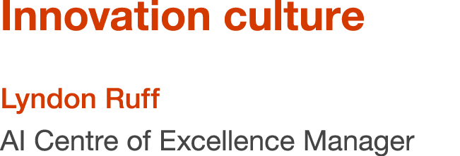 Innovation culture Lyndon Ruff AI Centre of Excellence Manager