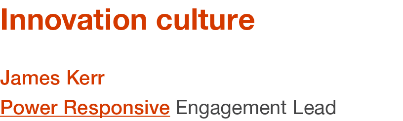 Innovation culture James Kerr Power Responsive Engagement Lead
