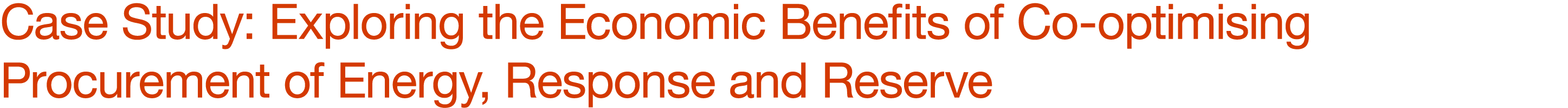 Case Study: Exploring the Economic Benefits of Co optimising Procurement of Energy, Response and Reserve 