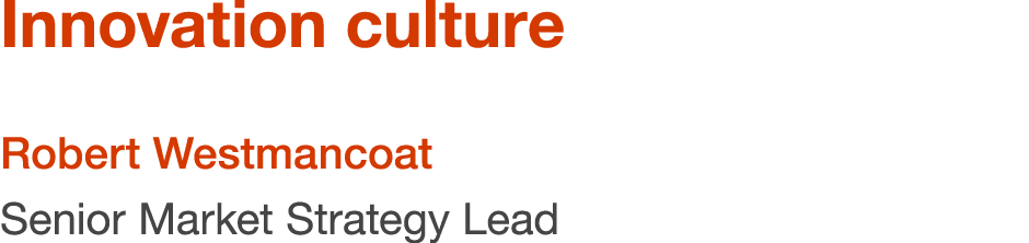 Innovation culture Robert Westmancoat Senior Market Strategy Lead