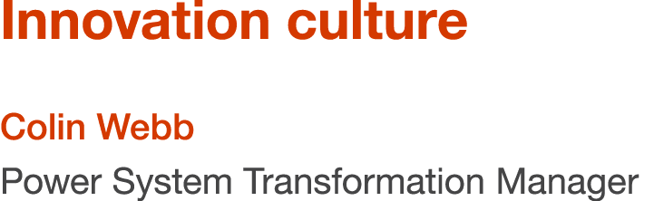 Innovation culture Colin Webb Power System Transformation Manager