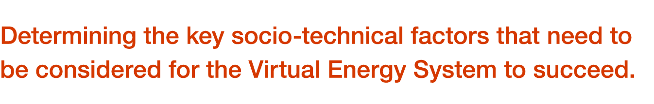 Determining the key socio-technical factors that need to be considered for the Virtual Energy System to succeed 
