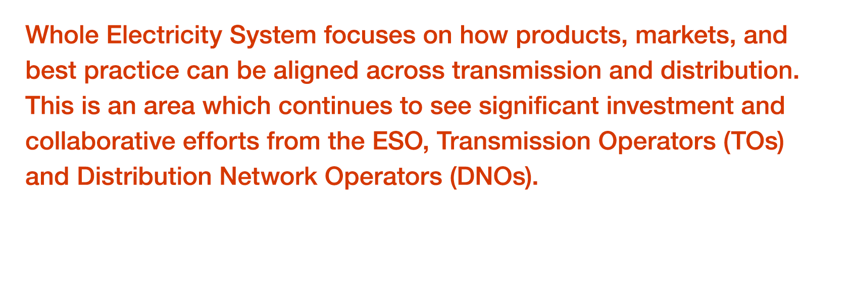 Whole Electricity System focuses on how products, markets, and best practice can be aligned across transmission and d   