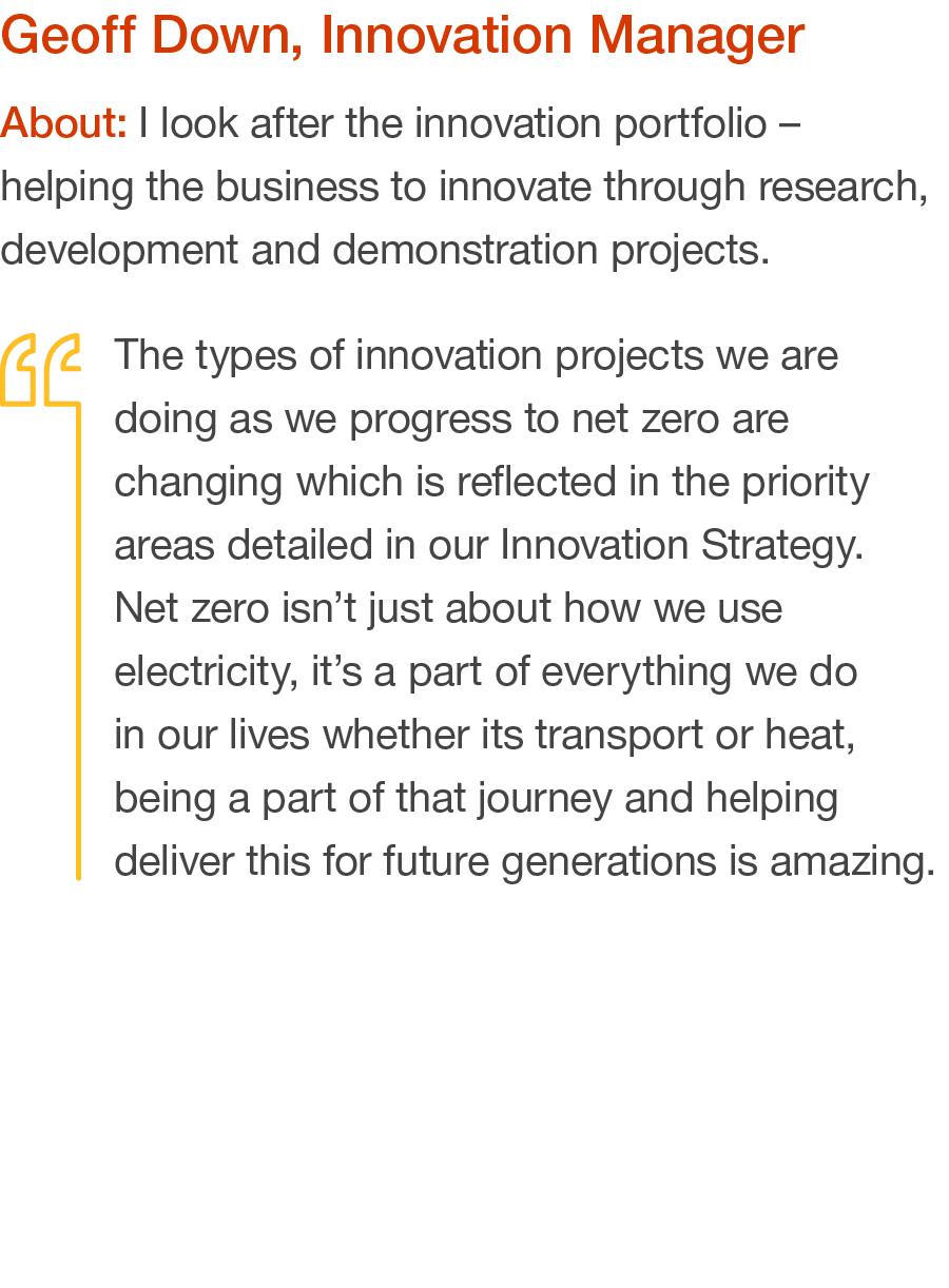 Geoff Down, Innovation Manager About: I look after the innovation portfolio   helping the business to innovate throug   